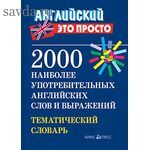 Английский-это просто. 2000 наиболее употребительных английскихслов и выражений.Тематический словарь