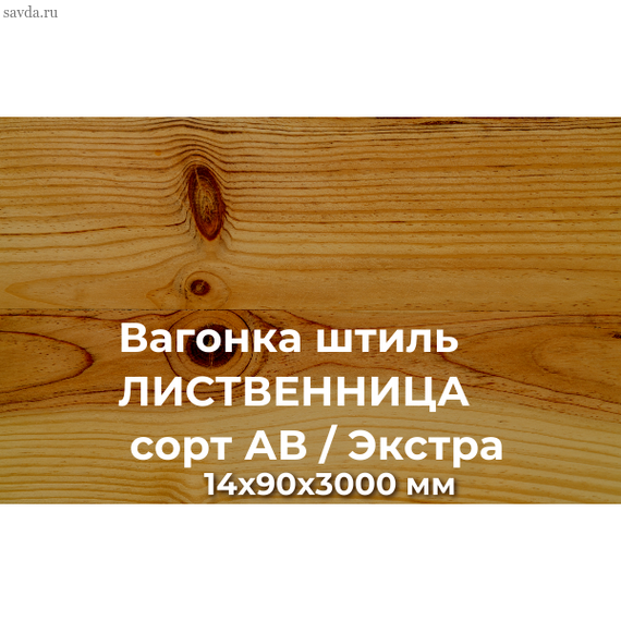 Вагонка штиль ЛИСТВЕННИЦА сорт АВ / Экстра 14х90х3000 купить в Махачкале от проверенного поставщика (цена за м²)